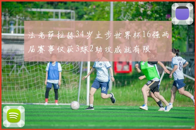 法老萨拉赫34岁止步世界杯16强两届赛事仅获3球2助攻成就有限