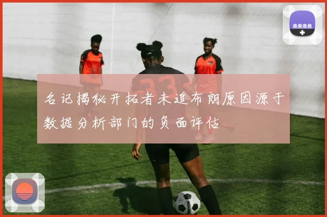 名记揭秘开拓者未追布朗原因源于数据分析部门的负面评估