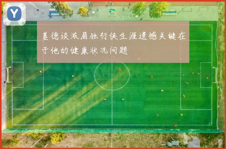 基德谈浓眉独行侠生涯遗憾关键在于他的健康状况问题